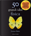 50 grandi idee. Fisica by Joanne Baker