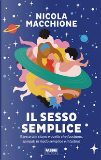 Il sesso semplice. Il sesso che siamo e quello che facciamo, spiegati in modo semplice e intuitivo by Nicola Macchione