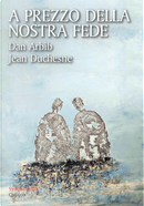A prezzo della nostra fede. Un esercizio di mutua ammirazione tra un cristiano e un ebreo by Dan Arbib, Jean Duchesne