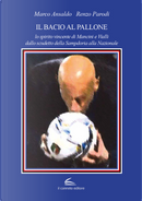 Il bacio al pallone. Lo spirito vincente di Mancini e Vialli dallo scudetto della Sampdoria alla Nazionale by Marco Ansaldo, Renzo Parodi