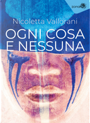 Ogni cosa e nessuna by Nicoletta Vallorani