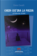 Chiedi cos'era la poesia. Lettera dal futuro by Ennio Cavalli