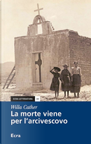 La morte viene per l'arcivescovo by Willa Cather