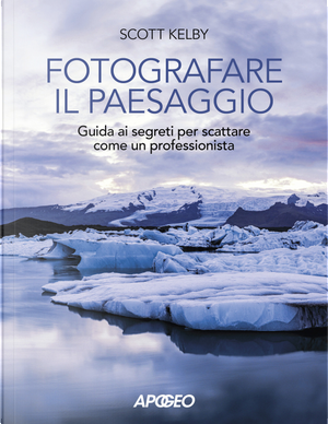 Fotografare il paesaggio. Guida ai segreti per scattare come un professionista by Scott Kelby