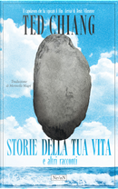 Storie della tua vita e altri racconti by Ted Chiang