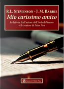 Mio carissimo amico. Le lettere fra l’autore dell’«Isola del tesoro» e il creatore di «Peter Pan» by James Matthew Barrie, Robert Louis Stevenson