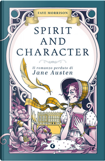 Spirit and character. Il romanzo perduto di Jane Austen by Faye Morrison