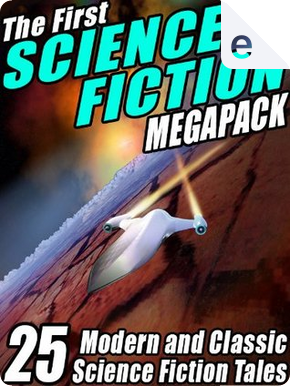 The First Science Fiction Megapack by Fredric Brown, Harry Harrison, John Gregory Betancourt, Marion Zimmer Bradley, Philip K. Dick, Richard A. Lupoff, Robert Silverberg, Samuel R. Delany