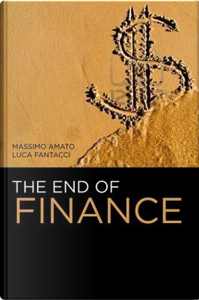 The End of Finance by Luca Fantacci, Massimo Amato