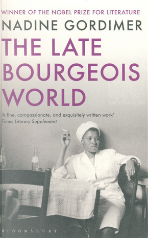 The Late Bourgeois World by Nadine Gordimer
