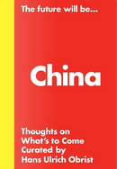 Hans Ulrich Obrist - the Future Will be... the China Edition