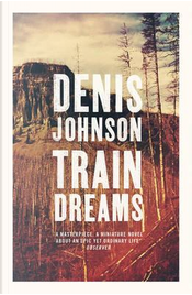 Train Dreams by Denis Johnson