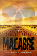 Macabre by Andrew J. McKiernan, Barbara Baynton, Bob Franklin, David Unaipon, E. Downs, Ernest Favenc, George Whitley, Guy Boothby, H.B. Marriott-Watson, Henry Lawson, Hume Nisbet, John Lang, Kaaron Warren, Leanne Frahm, Marcus Clarke, Matthew Chrulew, Nathan Burrage, Paul Haines, Rick Kennett, Robert Hood, Sean Williams, Shane Jiraiya Cummings, Stephen Dedman, Terry Dowling, Vol Molesworth, Waif Wander, Will Elliott, Wolfe Herscholt Macabre by Andrew J. McKiernan, Barbara Baynton, Bob Franklin, David Unaipon, E. Downs, Ernest Favenc, George Whitley, Guy Boothby, H.B. Marriott-Watson, Henry Lawson, Hume Nisbet, John Lang, Kaaron Warren, Leanne Frahm, Marcus Clarke, Matthew Chrulew, Nathan Burrage, Paul Haines, Rick Kennett, Robert Hood, Sean Williams, Shane Jiraiya Cummings, Stephen Dedman, Terry Dowling, Vol Molesworth, Waif Wander, Will Elliott, Wolfe Herscholt