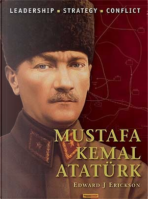 Mustafa Kemal Ataturk by Edward J. Erickson