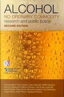 Alcohol: No Ordinary Commodity by Griffith Edwards, Harold D. Holder, Joel W. Grube, Kathryn Graham, Linda Hill, Norman Giesbrecht, Raul Caetano, Ross Homel, Sally Casswell, Thomas F. Babor