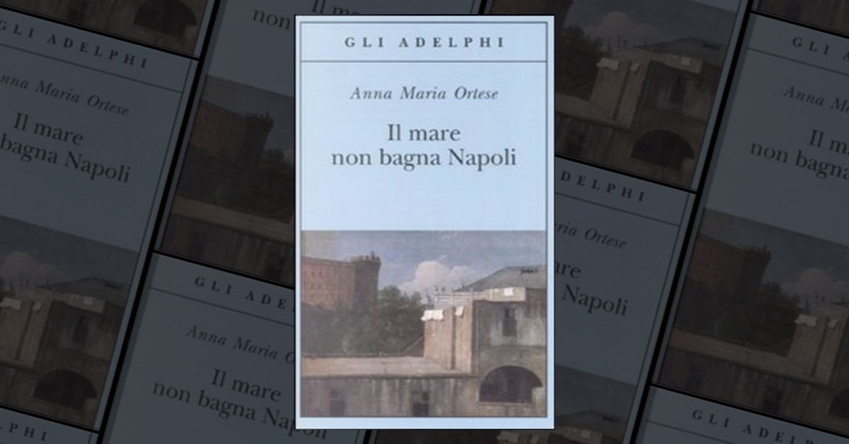 Il mare non bagna Napoli - Anna Maria Ortese - Recensione libro