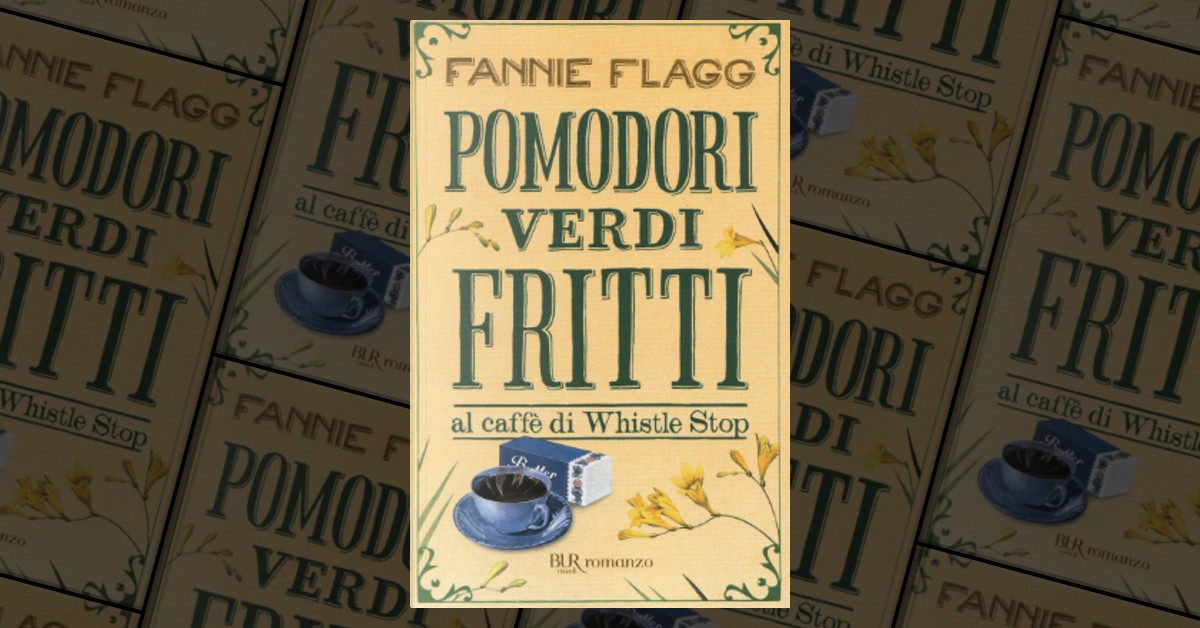 Pomodori verdi fritti al caffè di Whistle Stop by Fannie Flagg, Rizzoli