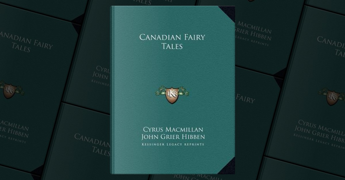 Canadian Fairy Tales Canadian Fairy Tales by Cyrus MacMillan, Kessinger