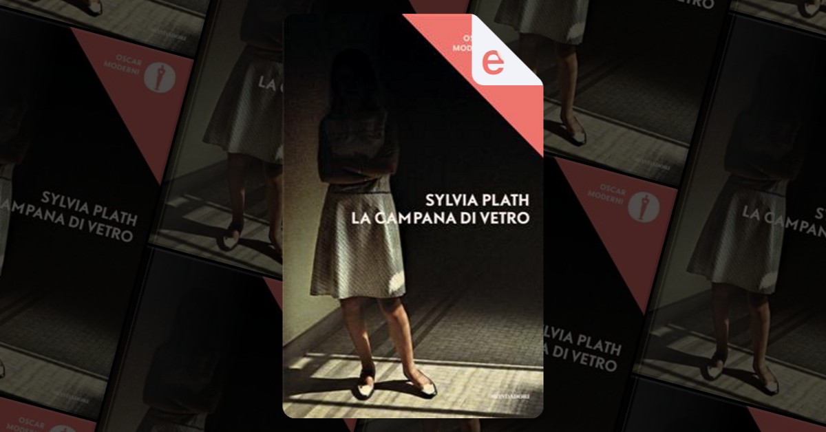 La campana di vetro di Sylvia Plath, Mondadori, eBook - Anobii