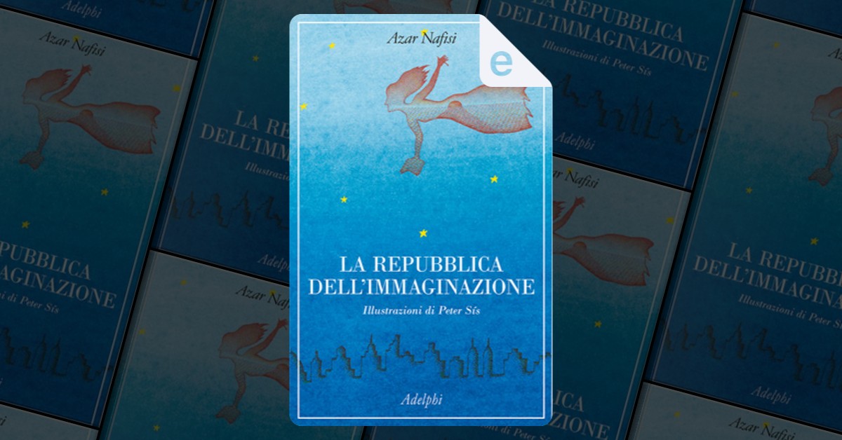 La Repubblica dell'Immaginazione di Azar Nafisi, Adelphi, eBook - Anobii