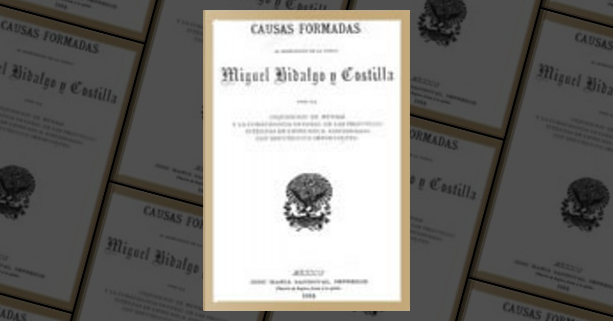 Causas formadas al Benemérito de la Patria Miguel Hidalgo y Costilla ...