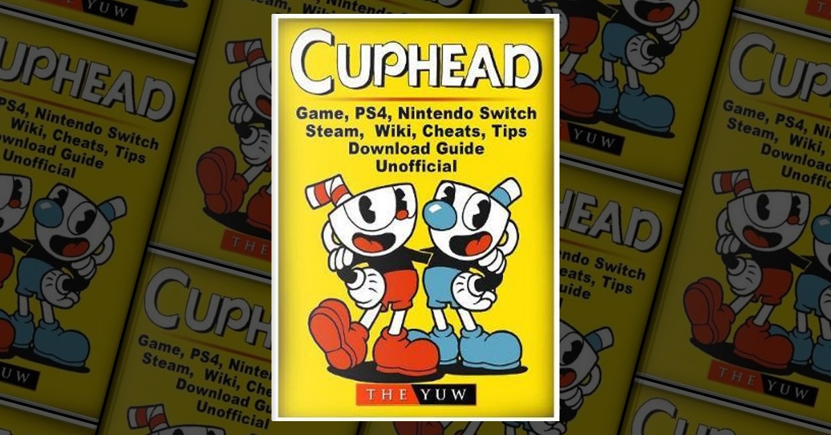 Cuphead Game, PS4, Nintendo Switch, Steam, Wiki, Cheats, Tips, Download  Guide Unofficial: Buy Cuphead Game, PS4, Nintendo Switch, Steam, Wiki,  Cheats, Tips, Download Guide Unofficial by Yuw The at Low Price in