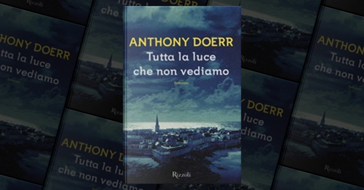 Tutta la luce che non vediamo di Anthony Doerr, Rizzoli, Copertina rigida -  Anobii