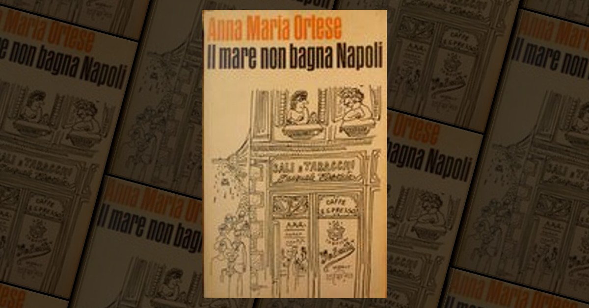 Il mare non bagna Napoli di Anna Maria Ortese