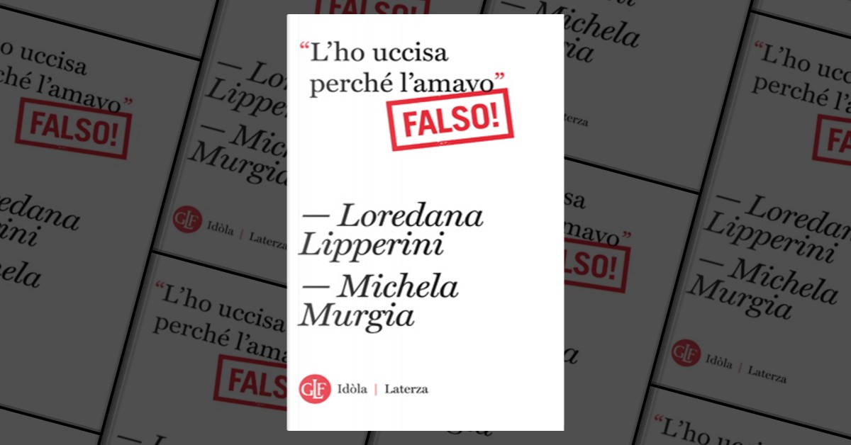 L'ho uccisa perché l'amavo” Falso! - Loredana Lipperini - Michela Murgia